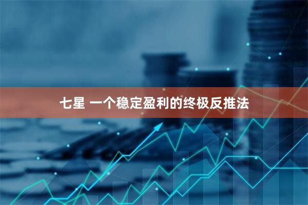 七星 一个稳定盈利的终极反推法