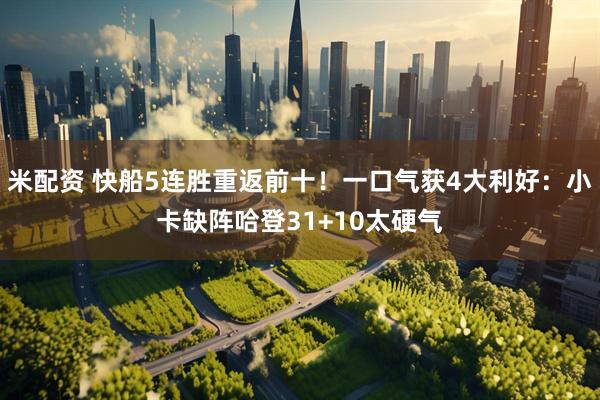 米配资 快船5连胜重返前十！一口气获4大利好：小卡缺阵哈登31+10太硬气